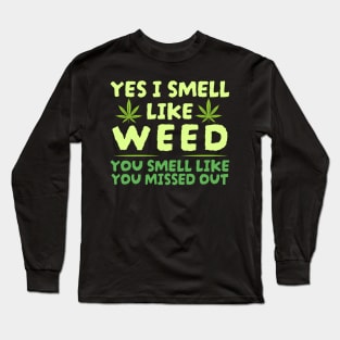 Weed Yes I smell like weed & You smell like you missed out Long Sleeve T-Shirt